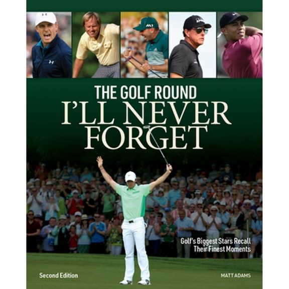 Pre-Owned The Golf Round I'll Never Forget: Golf's Biggest Stars Recall Their Finest Moments (Paperback) by Matt Adams