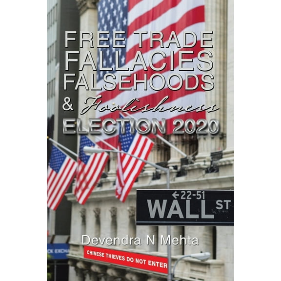 Free Trade Fallacies Falsehoods & Foolishness : Election 2020