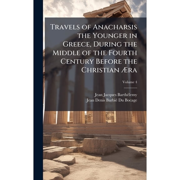Travels of Anacharsis the Younger in Greece, During the Middle of the Fourth Century Before the Christian Æra, (Hardcover)