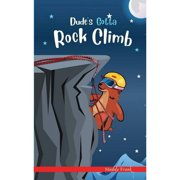 French Marmot Dude Dude's Gotta Rock Climb: A French marmot, her funny mountain mates, and their crazy sports adventures! Kids 8-12 yrs., (Paperback)