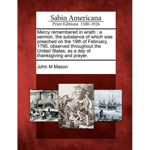 Mercy Remembered in Wrath : A Sermon, the Substance of Which Was Preached on the 19th of February, 1795, Observed Throughout the United States, as a Day of Thanksgiving and Prayer.