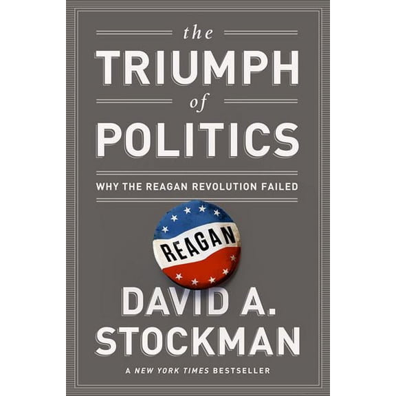 The Triumph of Politics: Why the Reagan Revolution Failed, (Paperback)