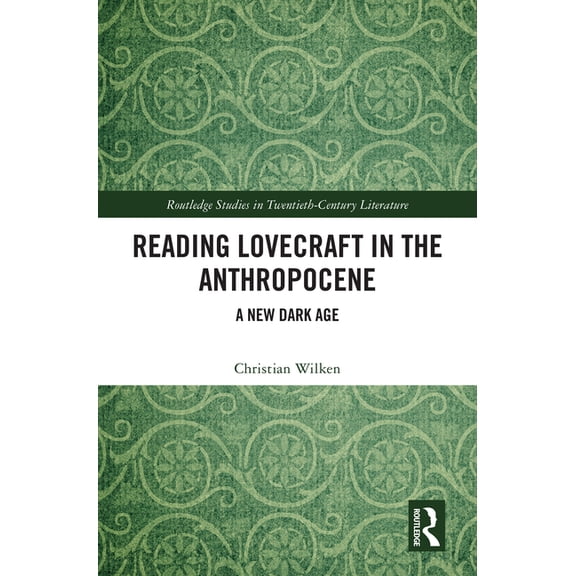 Routledge Studies in Twentieth-Century L Reading Lovecraft in the Anthropocene: A New Dark Age, (Hardcover)