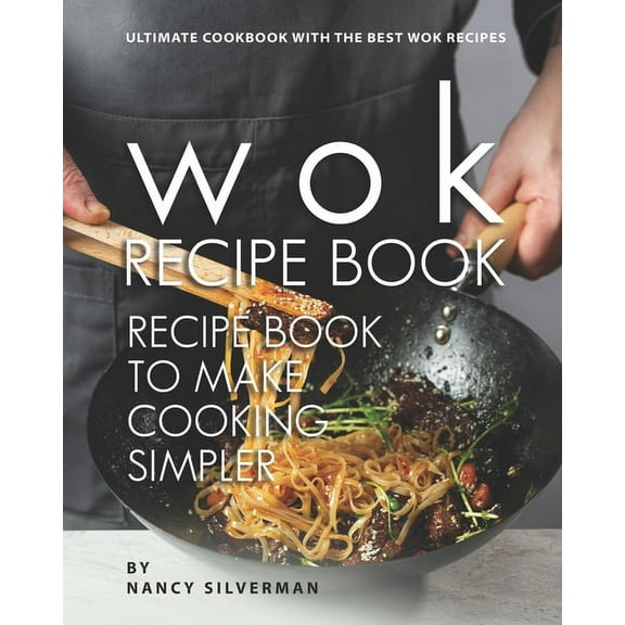 Wok Recipe Book to Make Cooking Simpler: Ultimate Cookbook with The Best Wok Recipes, (Paperback)
