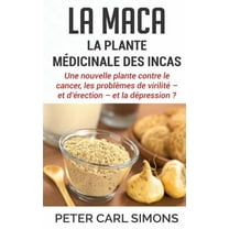 La maca - La plante médicinale des Incas: Une nouvelle plante contre le cancer, les problèmes de virilité - et d'ér, (Paperback)