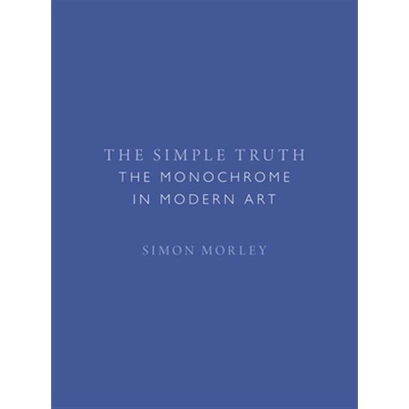 Pre-Owned The Simple Truth : The Monochrome in Modern Art (Hardcover)