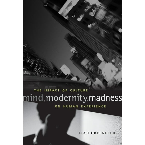 Mind, Modernity, Madness: The Impact of Culture on Human Experience, (Hardcover)