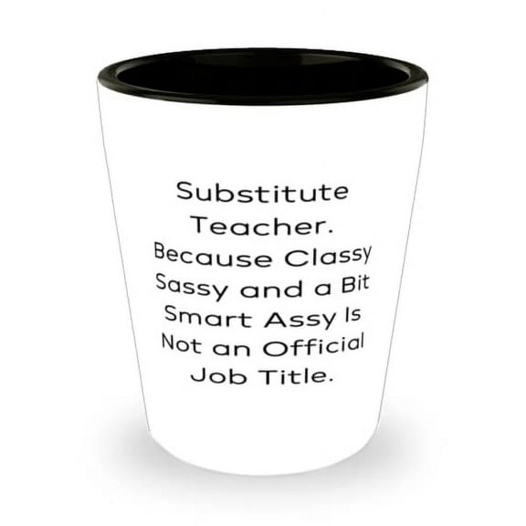 Beautiful Substitute teacher, Substitute Teacher. Because Classy Sassy and a Bit Smart Assy, Substitute teacher Shot Glass From Boss