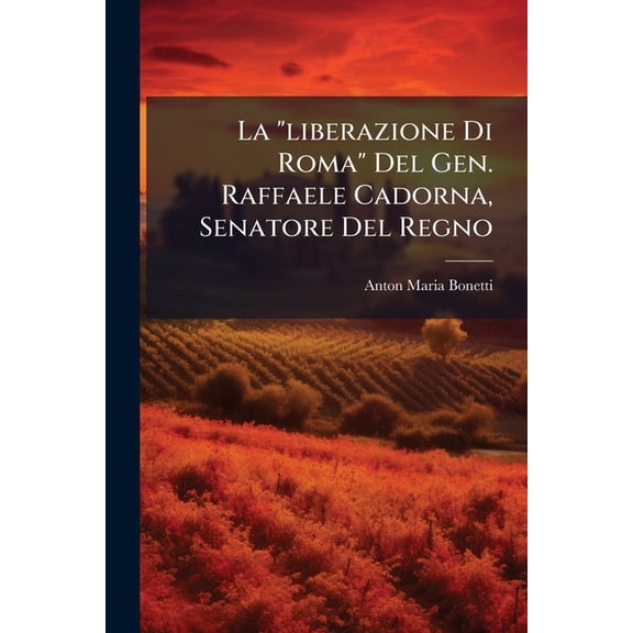 La "liberazione Di Roma" Del Gen. Raffaele Cadorna, Senatore Del Regno : Osservazioni E Critiche... (Paperback)