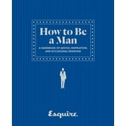 How to Be a Man: A Handbook of Advice, Inspiration, and Occasional Drinking [Hardcover - Used]