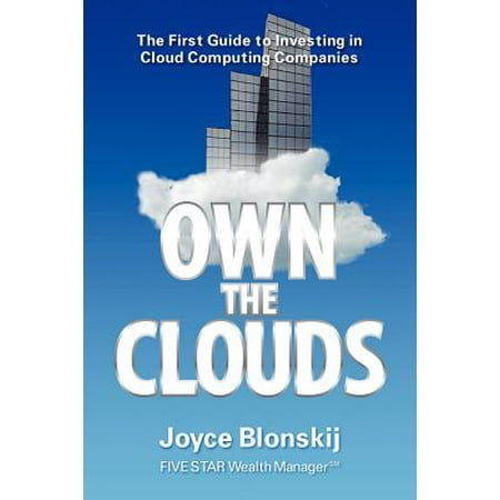 Own the Clouds: The First Guide to Investing in Cloud Computing Companies