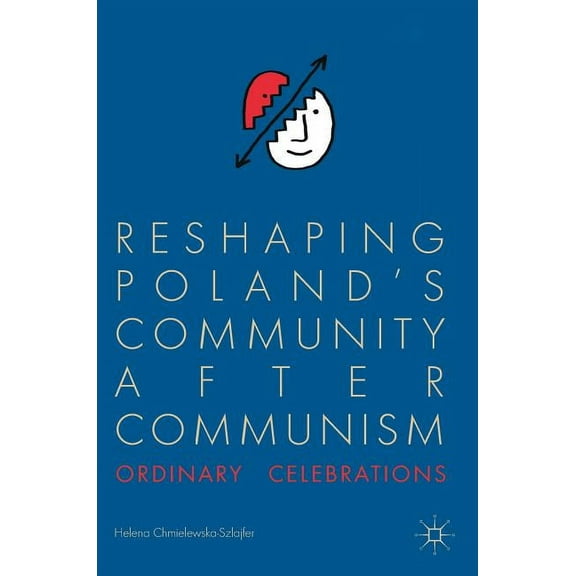 Reshaping Poland's Community After Communism: Ordinary Celebrations, (Hardcover)