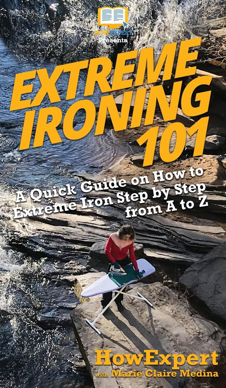 Extreme Ironing 101: A Quick Guide on How to Extreme Iron Step by Step 