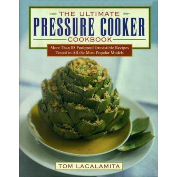 Pre-Owned The Ultimate Pressure Cooker Cookbook: More Than 75 Foolproof Irresistible Recipes Tested in All the Most Popular Models Hardcover