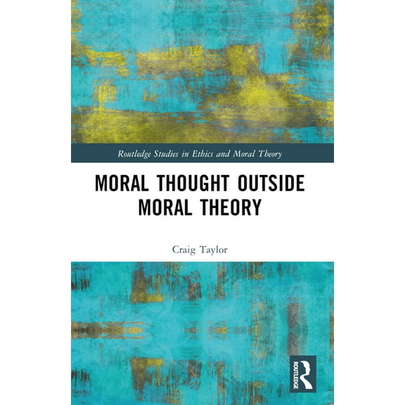 Routledge Studies in Ethics and Moral Th Moral Thought Outside Moral Theory, (Paperback)