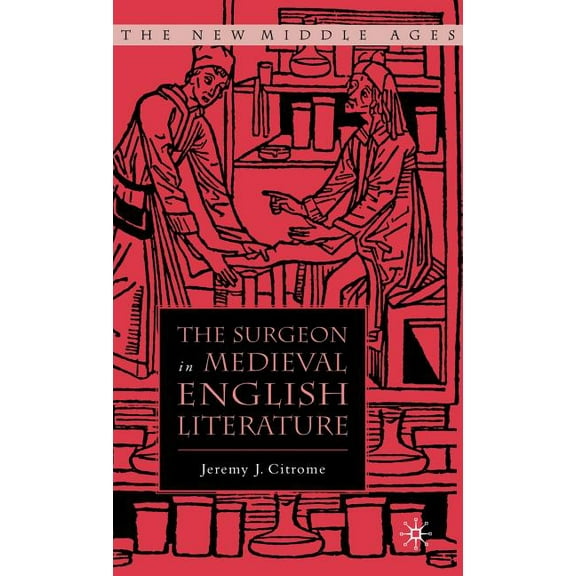 New Middle Ages The Surgeon in Medieval English Literature, (Hardcover)