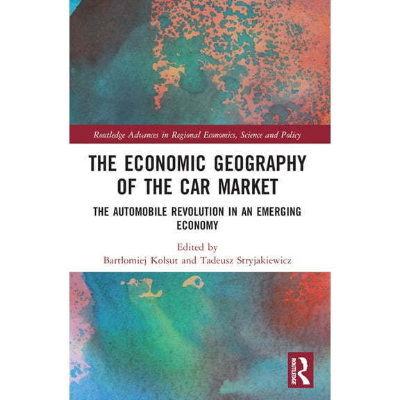 Routledge Advances in Regional Economics The Economic Geography of the Car Market: The Automobile Revolution in an Emerging Economy, (Paperback)