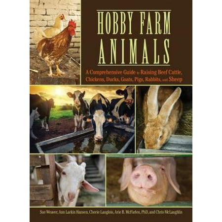 Hobby Farm Animals : A Comprehensive Guide to Raising Chickens, Ducks, Rabbits, Goats, Pigs, Sheep, and (Best Fish To Farm Raise)