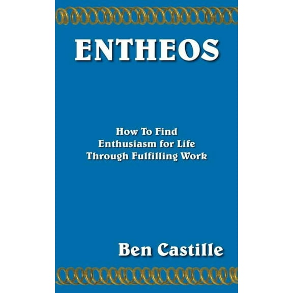 Entheos: How to Find Enthusiasm for Life Through Fulfilling Work