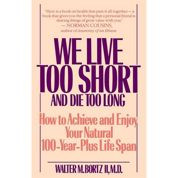 We Live Too Short and Die Too Long: How to Achieve and Enjoy Your Natural 100-Year-Plus Life Span, (Paperback)