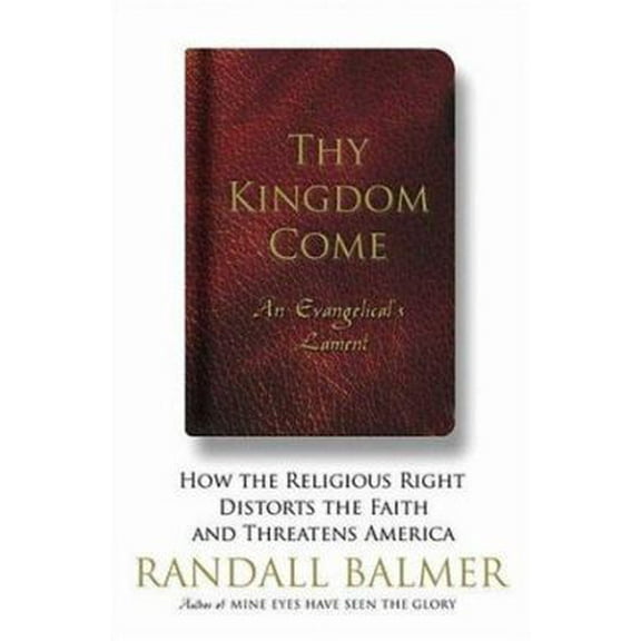Thy Kingdom Come: How the Religious Right Distorts Faith and Threatens America Paperback