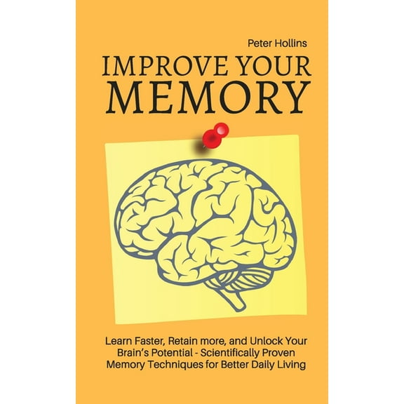Improve Your Memory - Learn Faster, Retain more, and Unlock Your Brain's Potential - 17 Scientifically Proven Memory Tec, (Paperback)