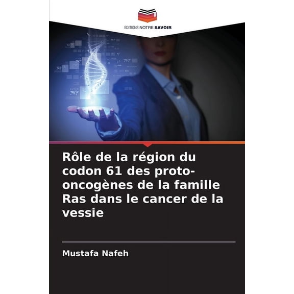 RÃ´le de la rÃ©gion du codon 61 des proto-oncogÃ¨nes de la famille Ras dans le cancer de la vessie, (Paperback)