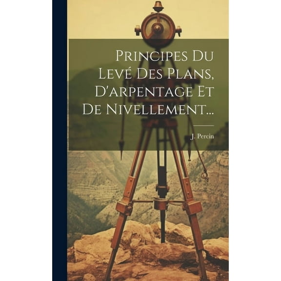 Principes Du Levé Des Plans, D'arpentage Et De Nivellement... (Hardcover)