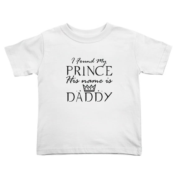 I Found My Prince His Name Is Daddy Cute Toddler Tshirts for Boys Girls (White, 2T)