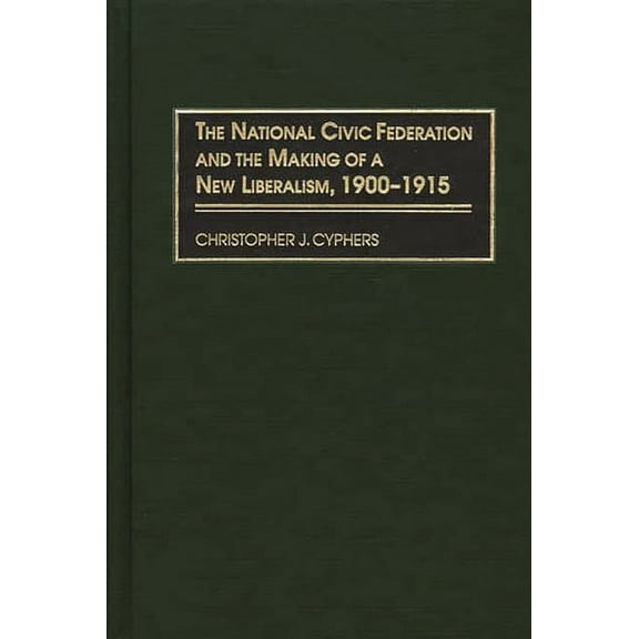 The National Civic Federation and the Making of a New Liberalism, 1900-1915, (Hardcover)