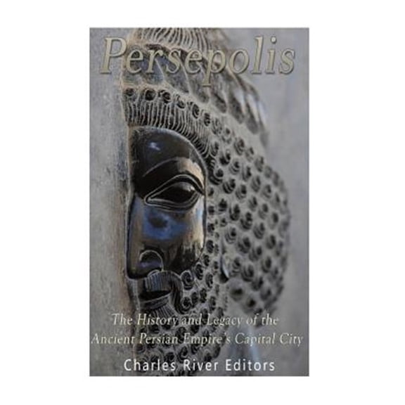 Pre-Owned Persepolis : The History and Legacy of the Ancient Persian Empire?s Capital City