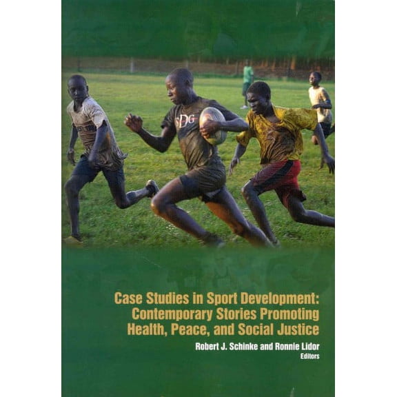 Case Studies in Sport Development : Contemporary Stories Promoting Health, Peace, and Social Justice