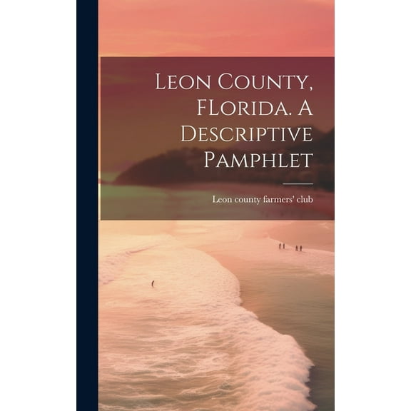 Leon County, FLorida. A Descriptive Pamphlet (Hardcover)