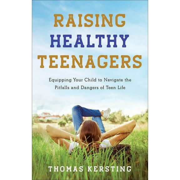 Raising Healthy Teenagers: Equipping Your Child to Navigate the Pitfalls and Dangers of Teen Life, (Paperback)