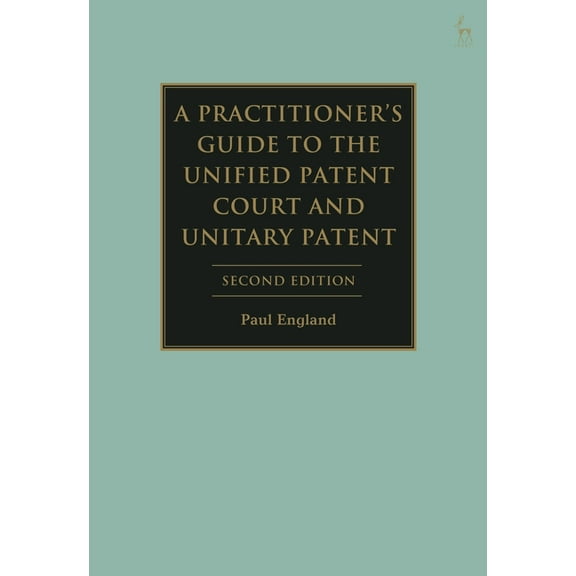 A Practitioner's Guide to the Unified Patent Court and Unitary Patent, (Hardcover)