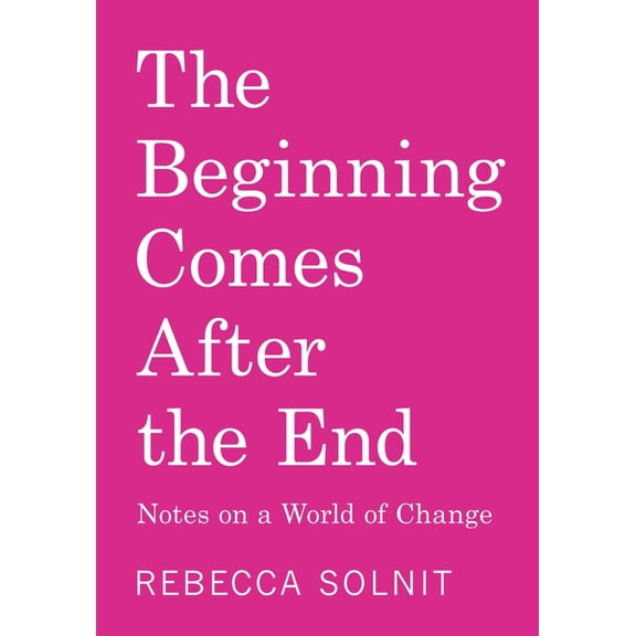 The Beginning Comes After the End: Notes on a World of Change, (Paperback)
