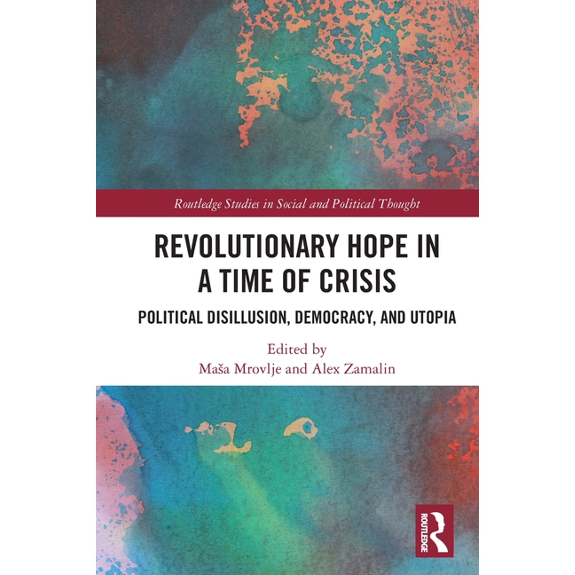 Routledge Studies in Social and Politica Revolutionary Hope in a Time of Crisis: Political Disillusion Democracy and Utopia (Paperback)