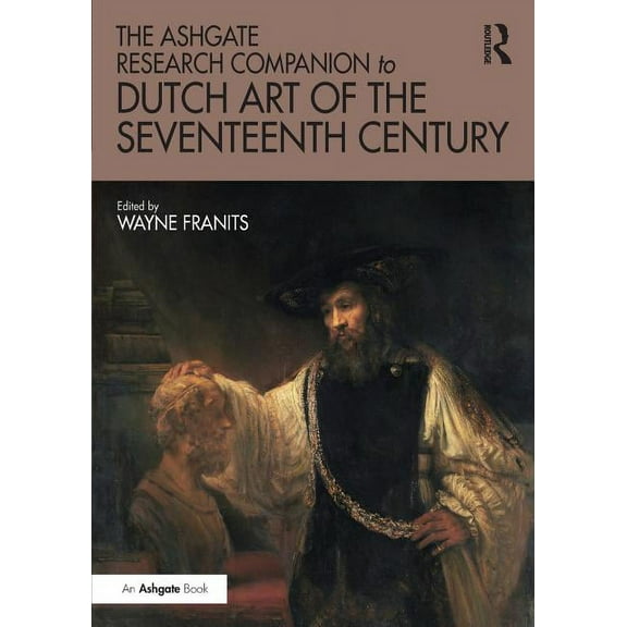 Routledge Art History and Visual Studies The Ashgate Research Companion to Dutch Art of the Seventeenth Century, (Paperback)