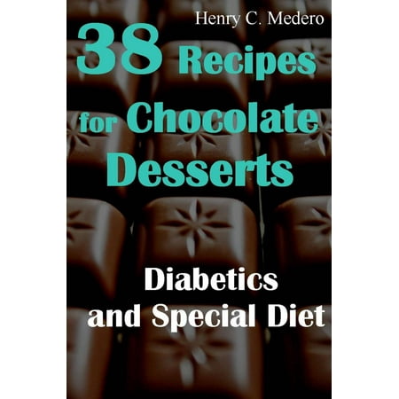 38 Recipes for Chocolate Desserts. Diabetics and Special Diets -