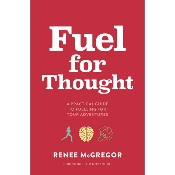 Fuel for Thought: A Practical Guide to Fuelling for Your Adventures, (Paperback)
