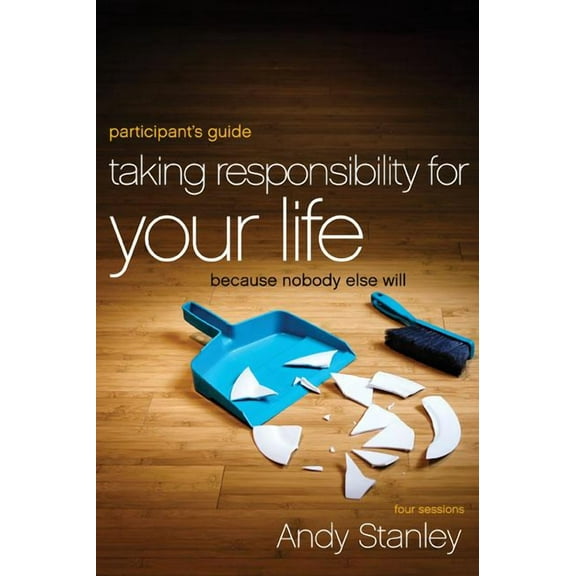 Taking Responsibility for Your Life Bible Study Participant's Guide: Because Nobody Else Will, (Paperback)