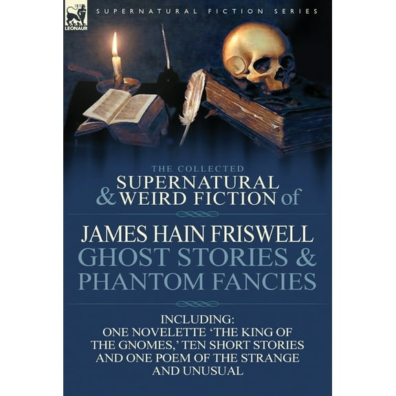 The Collected Supernatural and Weird Fiction of James Hain Friswell-Ghost Stories and Phantom Fancies-One Novelette 'The, (Hardcover)