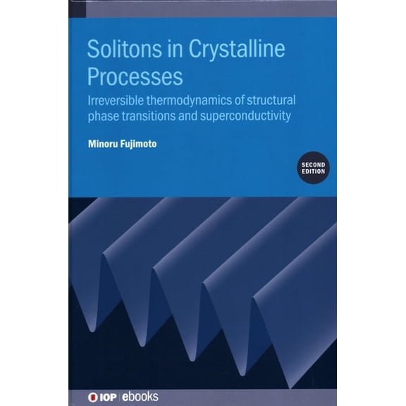 Iop Expanding Physics Solitons in Crystalline Processes (2nd Edition): Irreversible thermodynamics of structural phase transitions and superco, (Hardcover)