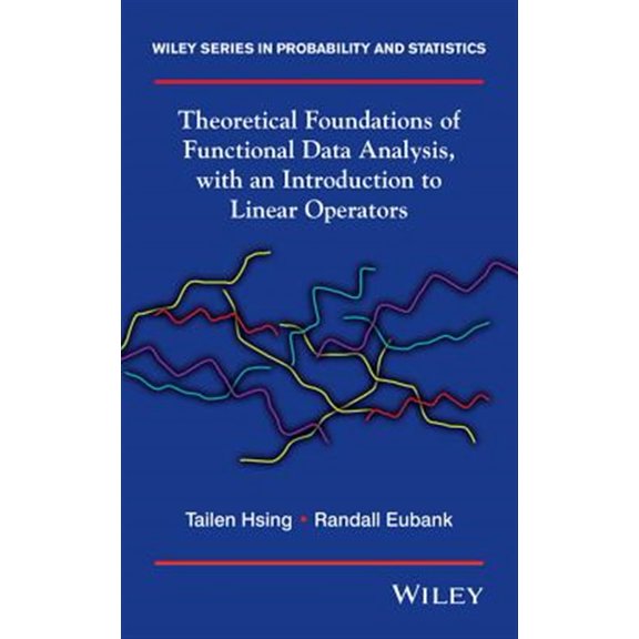 Pre-Owned Theoretical Foundations of Functional Data Analysis, with an Introduction to Linear Operators: Theory and Practice: 997 (Wiley Series in Probability and Statistics) Hardcover