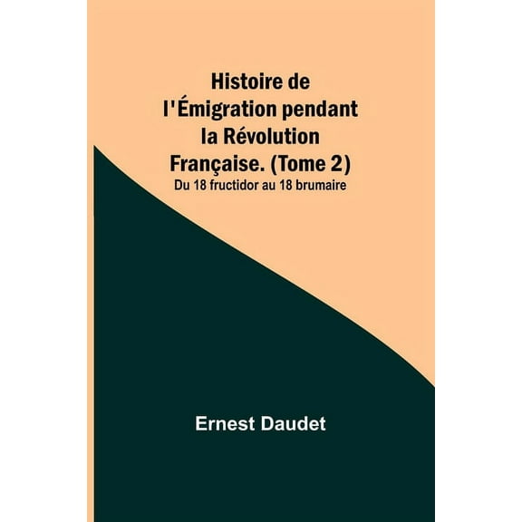 Histoire de l'Émigration pendant la Révolution Française. (Tome 2); Du 18 fructidor au 18 brumaire, (Paperback)