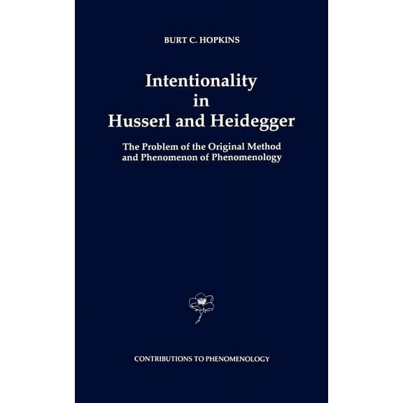 Contributions to Phenomenology Intentionality in Husserl and Heidegger: The Problem of the Original Method and Phenomenon of Phenomenology, Book 11, (Hardcover)