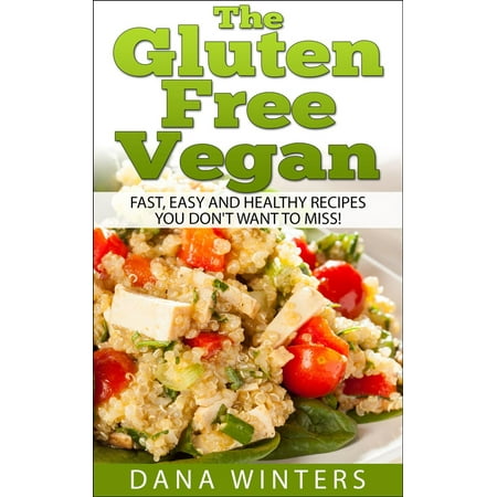 The Gluten Free Vegan: Over 30 Fast And Easy, Vegan Free, Gluten Free Breakfasts, Lunches And Dinners! -