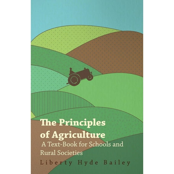 The Principles of Agriculture - A Text-Book for Schools and Rural Societies, (Paperback)