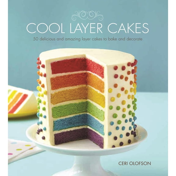 Cool Layer Cakes: 50 Delicious and Amazing Layer Cakes to Bake and Decorate