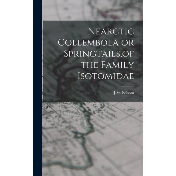 Nearctic Collembola or Springtails, of the Family Isotomidae, (Hardcover)